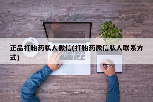 打胎药私人店联系方式保密发货,指导用药正品打胎药私人微信(打胎药微信私人联系方式)