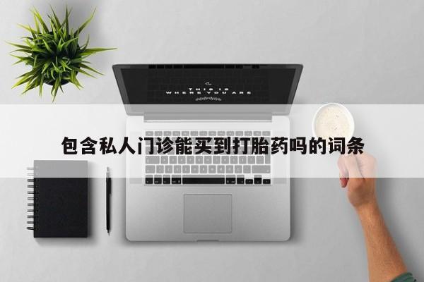 打胎药私人店联系方式保密发货,指导用药包含私人门诊能买到打胎药吗的词条