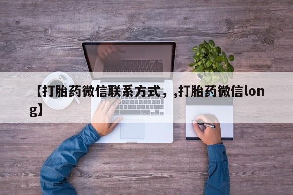 打胎药私人店联系方式保密发货,指导用药【打胎药微信联系方式，,打胎药微信long】