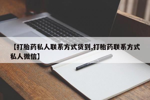 打胎药私人店联系方式保密发货,指导用药【打胎药私人联系方式货到,打胎药联系方式私人微信】