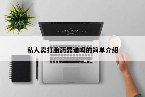 打胎药私人店联系方式保密发货,指导用药私人卖打胎药靠谱吗的简单介绍
