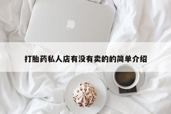 打胎药私人店联系方式保密发货,指导用药打胎药私人店有没有卖的的简单介绍