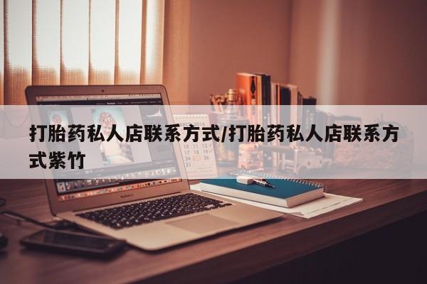 打胎药私人店联系方式保密发货,指导用药打胎药私人店联系方式/打胎药私人店联系方式紫竹