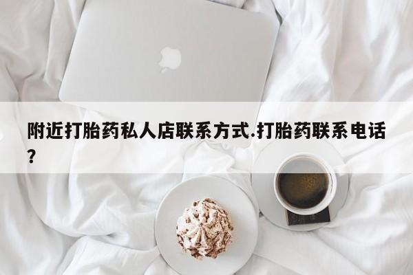 打胎药私人店联系方式保密发货,指导用药附近打胎药私人店联系方式.打胎药联系电话？