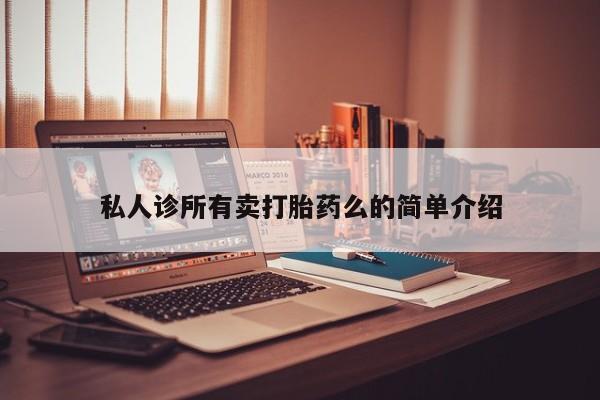 打胎药私人店联系方式保密发货,指导用药私人诊所有卖打胎药么的简单介绍