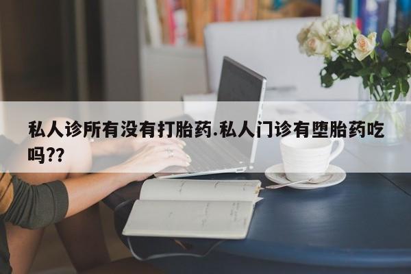 打胎药私人店联系方式保密发货,指导用药私人诊所有没有打胎药.私人门诊有堕胎药吃吗?？