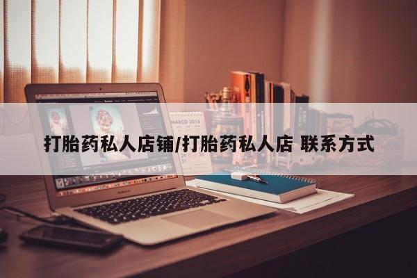 打胎药私人店联系方式保密发货,指导用药资讯 第56页